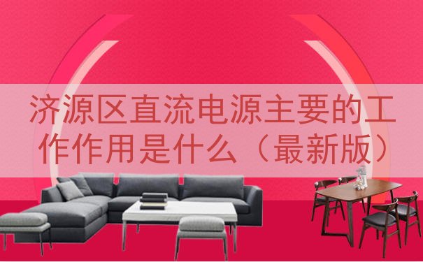 济源区直流电源主要的工作作用是什么（最新版）