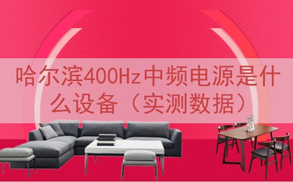 哈尔滨400Hz中频电源是什么设备（实测数据）